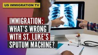 IMMIGRATION: WHAT'S WRONG WITH ST. LUKE'S SPUTUM MACHINE?