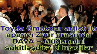 Toyda Əməkdar artist ilə aparıcı Zaur arasında DAVA – Müğənnini sakitləşdirə bilmədilər