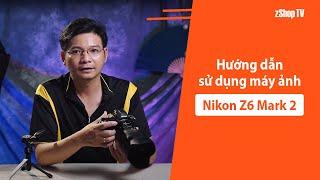 [zShop] Hướng dẫn sử dụng Nikon Z6 Mark II