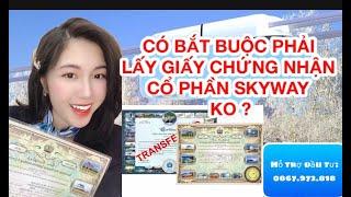 Có bắt buộc phải lấy giấy chứng nhận cổ phần SkyWay về ko ? Không lấy có sao ko ?