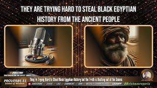 They’re Trying Hard to Steal Black Egyptian History but the Truth is Busting out at the Seams!!