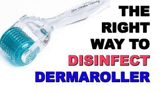 HOW TO DISINFECT DERMAROLLER THE CORRECT WAY