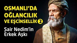 OSMANLI'DA OĞLANCILIK VE EŞCİNSELLİK 2 - ŞAİR NEDİM