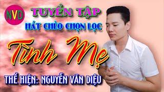 Tuyển tập hát chèo chọn lọc | TÌNH  MẸ | Nguyễn Văn Diệu