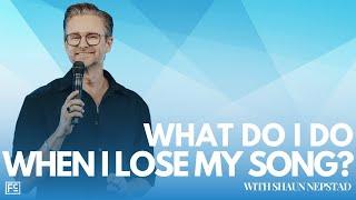 What Do I Do When I Lose My Song? | Pastor Shaun Nepstad