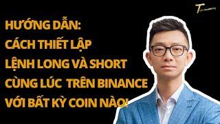 HƯỚNG DẪN: CÁCH THIẾT LẬP LỆNH LONG VÀ SHORT CÙNG LÚC TRÊN BINANCE VỚI BẤT KỲ COIN NÀO!