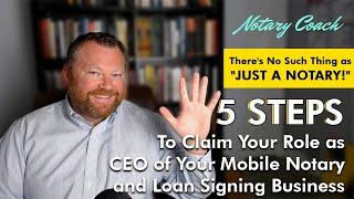 5-Steps to Claim Your Role as CEO of Your Mobile Notary and Loan Signing Business