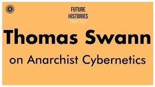 Thomas Swann Anarchist Cybernetics | Future Histories S02E31