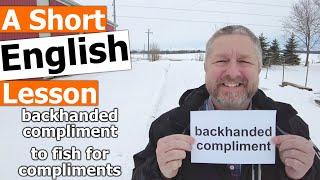 Learn the English Phrases BACKHANDED COMPLIMENT and TO FISH FOR COMPLIMENTS