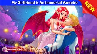 My Girlfriend is An Immortal Vampire  Bedtime Stories - Fairy Tales  Fairy Tales Every Day