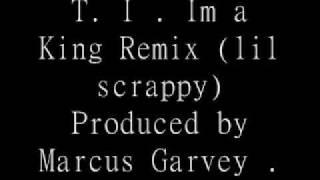 T.i  Im a King remix ( lil scrappy) Produced by Tek920 aka Mr Marcus