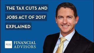 The Tax Cuts and Jobs Act of 2017 Explained - Changes Begin in Tax Year 2018