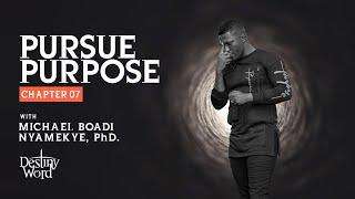 Pursue Purpose. (Chapter 07) - Michael Boadi Nyamekye, PhD.