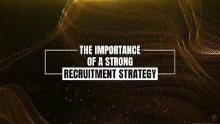 THE IMPORTANCE OF A STRONG RECRUITMENT STRATEGY