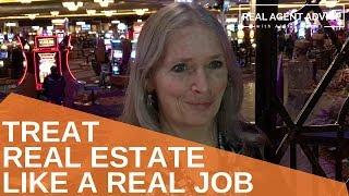 Treat Real Estate Like A Real Job : Real Agent Advice