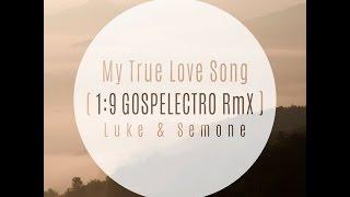 My True Love Song (1:9 Gospelectro Remix) - Luke & Semone