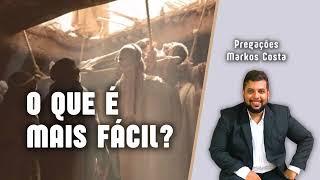 O QUE É MAIS FÁCIL? | Markos Costa #pregações