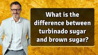 What is the difference between turbinado sugar and brown sugar?