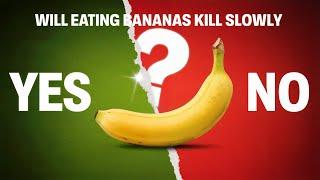 Will Eating Bananas Kill You Slowly?