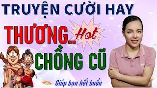 Tuyển tập Truyện cười tiếu lâm hay đặc biệt THƯƠNG CHỒNG CŨ  Giúp bạn là hết buồn, Bé Hưng TVina