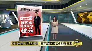 最快周四启动   日本敲定核污水排海日期 | 八点最热报 22/08/2023