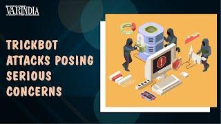 The Growing Trickbot Attacks | Trickbot Malware | Posing Concerns | VARINDIA News Hour