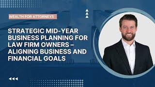 Strategic Mid-Year Business Planning for Law Firm Owners – Aligning Business and Financial Goals