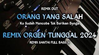 ORANG YANG SALAH || MIXDUT KU SUDAH MENCOBA TUK BERIKAN BUNGA X SLOW BASS ORGEN TUNGGAL