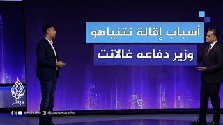 "نتنياهو يقضي على المنادين بإنهاء الحرب".. محلل سياسي يوضح الأسباب وراء إقالة يوآف غالانت