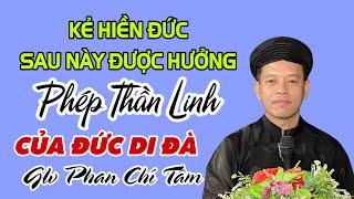 KẺ HIỀN ĐỨC SAU NÀY ĐƯỢC HƯỞNG / PHÉP THẦN LINH CỦA ĐỨC DI ĐÀ…Glv Phan Chí Tâm trình bày