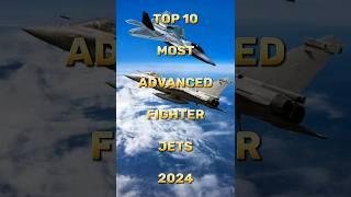 Top 10 Most Advanced Fighter Jets 2024