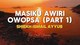 MASIKU AWIRI OWOPSA (PART 1)_SHIEKH ISMAIL AYYUB