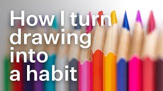 How I turn drawing into a habit.