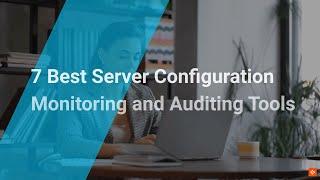 Best Server Configuration Monitoring and Auditing Tools