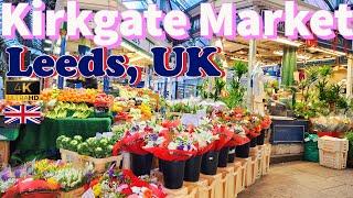 Kirkgate Market Leeds England 4K Walking Tour 2023 Largest Indoor Market with 150 Years History ASMR