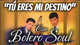 TÚ ERES MI DESTINO | BOLERO SOUL #music