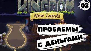 ПРОБЛЕМЫ С ДЕНЬГАМИ! - #2 KINGDOM: NEW LANDS
