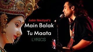 Main Balak Tu Mata (lyrics)|JubinNautiyal|#jubinnautiyal#music#2022superhit#maavaishnodevi#sherawali