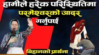 बिहानको प्रार्थना || हामीले हरेक परिस्थितिमा परमेश्वरको आदर गर्नुपर्छ - Pastor Pratima Bashyal