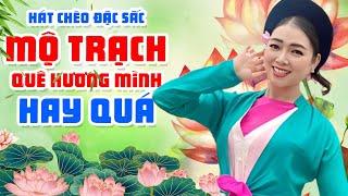 [Hát chèo về quê hương] - Mộ Trạch quê hương tôi || Bài hát chèo rất đặc sắc