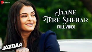 Jaane Tere Shehar - Full Video | Jazbaa | Aishwarya Rai Bachchan, Irrfan Khan | Arko ft. Vipin Aneja