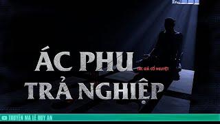 ÁC PHU TRẢ NGHIỆP  - Báo ứng của kẻ phản bội | Truyện ma Lê Huy An