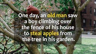 An old man saw a boy climbing over the fence of his house to steal aples from the tree in his garden