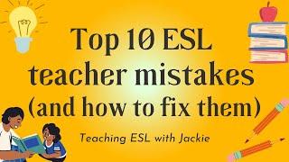 Top 10 ESL teacher mistakes (and how to fix them) | Tips for Teaching English Language Learners