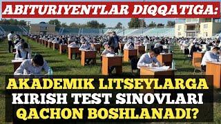 AKADEMIK LITSEYLARGA KIRISH TEST SINOVLARI SANASI MA'LUM BO`LDI