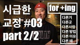  영어회화 | 시급한 교정 #03 (2/2) | for -ing 에 대한 오해와 올바른 사용 | 다른데,다른거,다른사람,다른방법,다른이유,다른 때