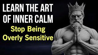 Learn the Art of Inner Calm – Stop Being Overly Sensitive | Stoicism