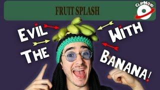 EVIL WITH THE BANANA! | Fruit Splash - ClipNoid