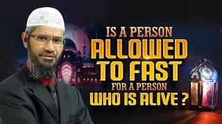 Is a Person Allowed to Fast for a Person who is Alive? - Dr Zakir Naik