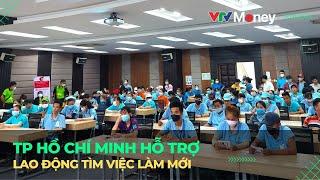 TP Hồ Chí Minh hỗ trợ lao động tìm việc làm mới | VTVMoney